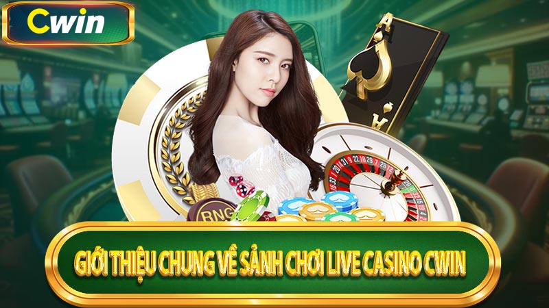 Giới thiệu chung về sảnh chơi live casino CWin