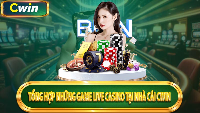 Tổng hợp những game live casino tại nhà cái CWin